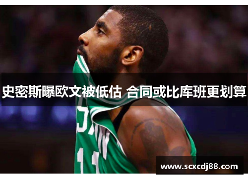 史密斯曝欧文被低估 合同或比库班更划算